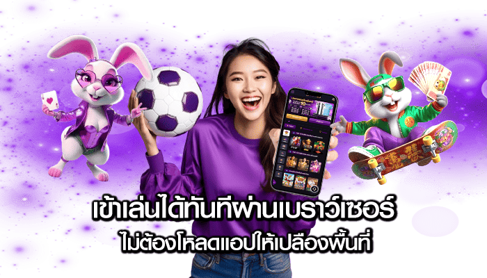 เข้าเล่นได้ทันทีผ่านเบราว์เซอร์ ไม่ต้องโหลดแอปให้เปลืองพื้นที่